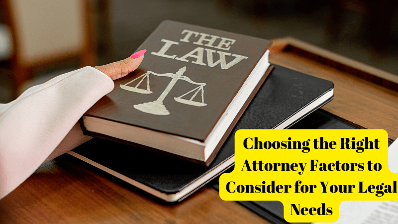 Choosing the Right Attorney Factors to Consider for Your Legal Needs