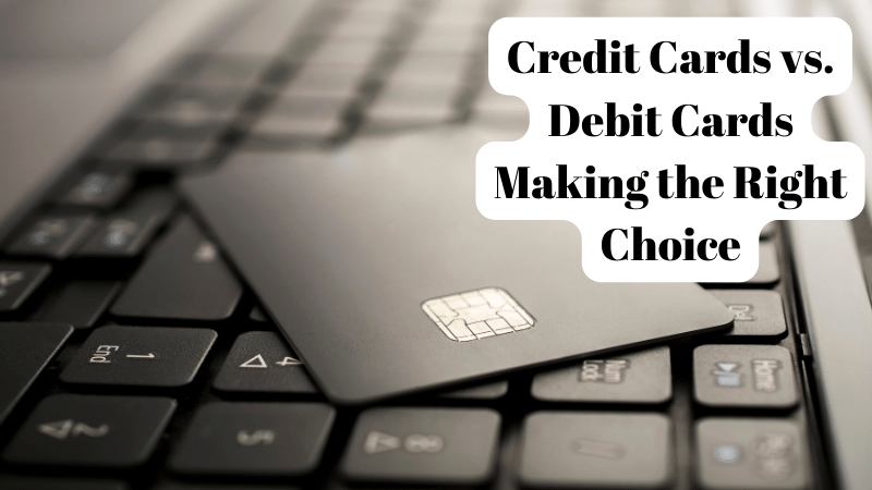 Credit Cards vs. Debit Cards Making the Right Choice