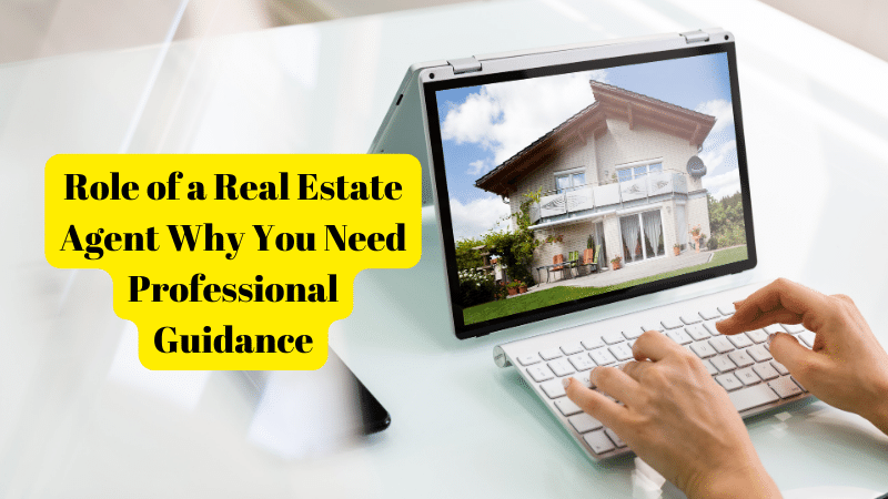 Role of a Real Estate Agent Why You Need Professional Guidance
