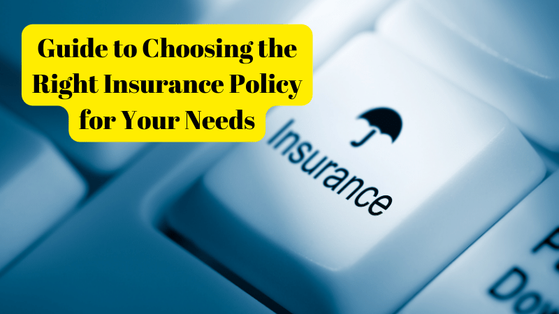 Guide to Choosing the Right Insurance Policy for Your Needs